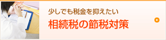 少しでも税金を抑えたい 相続税の節税対策