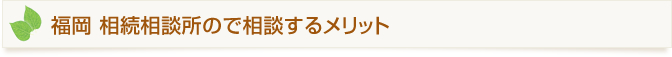 福岡 相続相談所ので相談するメリット